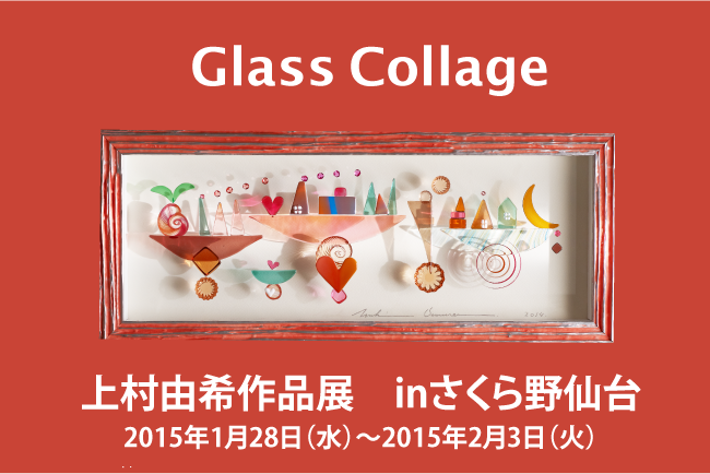 Glass Collage　上村由希作品展　inさくら野仙台